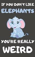 If You Don't Like Elephants You're Really Weird: Elephant Gifts Blank Lined Notebooks, Journals, Planners and Diaries to Write In - For Elephant Lovers