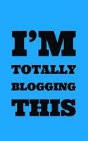 I'm Totally Blogging: This - Journal With Lines - Specialty Funny Blogger Saying - Blogging Novelty Gift