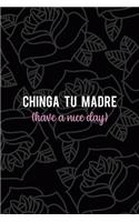 Chinga Tu Madre (Have A nice Day): All Purpose 6x9 Blank Lined Notebook Journal Way Better Than A Card Trendy Unique Gift Grey Roses Cholo