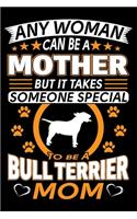 Any Woman Can Be A Mother But It Takes Someone Special To Be A Bull Terrier Mom