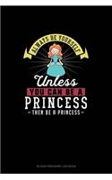 Always Be Yourself Unless You Can Be A Princess Then Be A Princess: Blood Pressure Log Book(219 Blood Pressure Log Book)