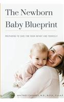 The Newborn Baby Blueprint: Preparing to Care for Your Infant and Yourself