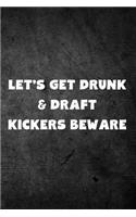 Let's Get Drunk & Draft Kickers Beware: Fantasy Football Season Blank Lined Journal for Sports Fans Notebook