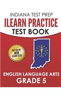 INDIANA TEST PREP ILEARN Practice Test Book English Language Arts Grade 5