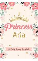 Princess Aria a Daily Diary for Girls: Personalized Writing Journal / Notebook for Girls Princess Crown Name Gift