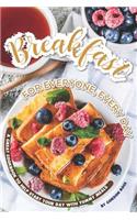 Breakfast for Everyone, Every Day: A Great Cookbook to Help Start Your Day with Yummy Meals