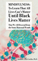 Mindfulness: To Learn That All Lives Can't Matter Until Black Lives Matter: That We All Descend from the Same Maternal Womb: To Learn That All Lives Can't Matter Until Black Lives Matter