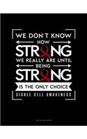 We Don't Know How Strong We Really Are Until Being Strong Is the Only Choice - Sickle Cell Awareness: Two Column Ledger