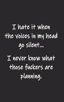 I hate it when the voices in my head go silent... I never know what those fuckers are planning: Notebook college book diary journal booklet memo 110 sheets - ruled paper