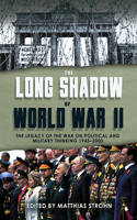 Long Shadow of World War II: The Legacy of the War and Its Impact on Political and Military Thinking Since 1945