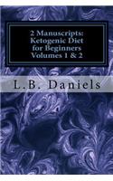 2 Manuscripts: Ketogenic Diet for Beginners Volumes 1 & 2