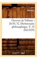 Oeuvres de Voltaire 26-30, 32. Dictionnaire Philosophique. T. 32 (Éd.1829): (Litterature)