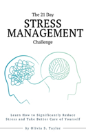 The 21 Day Stress Management Challenge: Learn How to Significantly Reduce Stress and Take Better Care of Yourself(10 Self-Improvement Challenges)