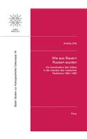 Wie Aus Bauern Russen Wurden: Die Konstruktion Des Volkes in Der Literatur Des Russischen Realismus 1860-1880(18 Basler Studien Zur Kulturgeschichte Osteuropas (Bsko))