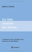 Stille zwischen den Worten: 10 Minuten Freies Schreiben nach Impulsen und Sinnbildern