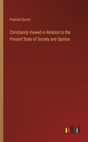 Christianity Viewed in Relation to the Present State of Society and Opinion