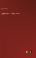 pape est-il libre à Rome?