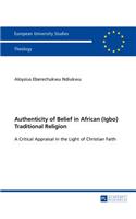 Authenticity of Belief in African (Igbo) Traditional Religion: A Critical Appraisal in the Light of Christian Faith(946 Europaeische Hochschulschriften / European University Studies / Publications Universitaires Européennes)