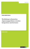 Wortbildung im Russischen. Abgrenzungsprobleme zwischen Komposition und Derivation