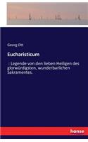 Eucharisticum: Legende von den lieben Heiligen des glorwürdigsten, wunderbarlichen Sakramentes.(German)