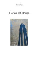 Florian, ach Florian: Roman