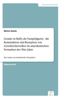 Gender in Buffy, die Vampirjägerin - die Konstruktion und Rezeption von Geschlechterrollen im amerikanischen Fernsehen der 90er Jahre: Eine Analyse aus feministischer Perspektive