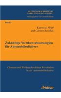 Zukünftige Wettbewerbsstrategien für Automobilzulieferer. Chancen und Risiken der dritten Revolution in der Automobilindustrie