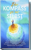 Der Kompass zu mir selbst: Wie Sie die Reise zur Selbstfindung und Selbstreflexion antreten, Ihre Personlichkeit entwickeln und ohne Selbstzweifel mit ... glucklich leben (German Edition)