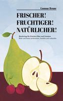 Frischer! Fruchtiger! Naturlicher!: Marketing fur frisches Obst und Gemuse: Mehr und besser produzieren, handeln und verkaufen