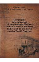 Telegraphic Determination of Longitudes in Mexico, Central America, the West Indies and on the North Coast of South America