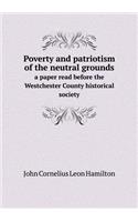 Poverty and Patriotism of the Neutral Grounds a Paper Read Before the Westchester County Historical Society