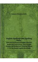 English Spellings and Spelling Rules With the Dictionary of English Inflected Words And Punctuation: Also, Foreign Phrases and Quotations. Forming Volume 1-3 of the Handy English Word Book(English)