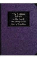 The African Fabiola Or, the Church of Carthage in the Days of Tertullian