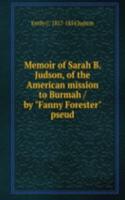 Memoir of Sarah B. Judson, of the American mission to Burmah / by "Fanny Forester" pseud.