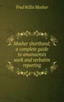 Mosher shorthand; a complete guide to amanuensis work and verbatim reporting