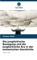 Die Jungtürkische Bewegung und die Jungtürkische Ära in der osmanischen Geschichte