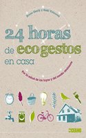 24 horas de ecogestos en casa: Para aprender a actuar en beneficio del planeta y mejorar nuestros habitos (Ecologia) (Spanish Edition)