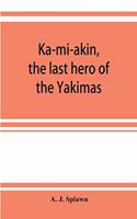 Ka-mi-akin, the last hero of the Yakimas