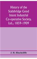 History of the Stalybridge Good Intent Industrial Co-operative Society, Ltd., 1859-1909. With chapters on Robert Owen, G.J. Holyoake, the co-operative movement prior to 1859, and the cotton famine