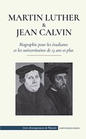 Martin Luther et Jean Calvin - Biographie pour les étudiants et les universitaires de 13 ans et plus