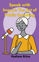 Speak with Impact: The Art of Public Speaking
