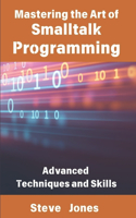 Mastering the Art of Smalltalk Programming: Advanced Techniques and Skills