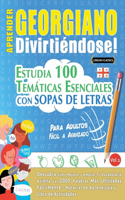Aprender Georgiano Divirtiéndose! - Para Adultos: Fácil a Avanzado - Estudia 100 Temáticas Esenciales Con Sopas de Letras - Vol.1