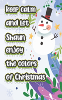 keep calm and let Shaun enjoy the colors of christmas: The christmas coloring book is a very nice gift for any child named Shaun