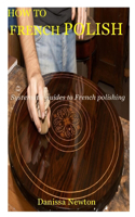 How to French Polish: Systematic guides to French polishing