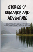 Stories Of Romance And Adventure: Beautiful Stories About How Geocaching Heals Broken Hearts: Finding The Cache