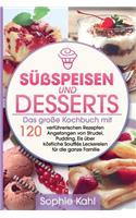 Süßspeisen und Desserts: Das große Kochbuch mit 120 verführerischen Rezepten Angefangen von Strudel, Pudding, Eis über köstliche Soufflés Leckereien für die ganze Familie