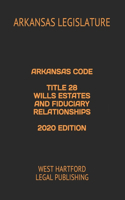 Arkansas Code Title 28 Wills Estates and Fiduciary Relationships 2020 Edition