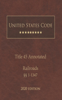 United States Code Annotated Title 45 Railroads 2020 Edition §§1 - 1347