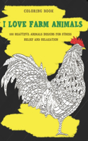 I Love Farm Animals - Coloring Book - 100 Beautiful Animals Designs for Stress Relief and Relaxation